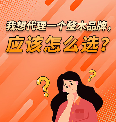 我想代理一個整木品牌,應(yīng)該怎么選?